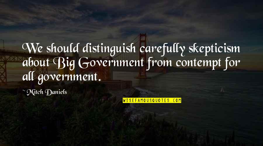 Kohtumine Tundmatuga Quotes By Mitch Daniels: We should distinguish carefully skepticism about Big Government Kohtumine Tundmatuga Quotes By Mitch Daniels: We should distinguish carefully skepticism about Big Government