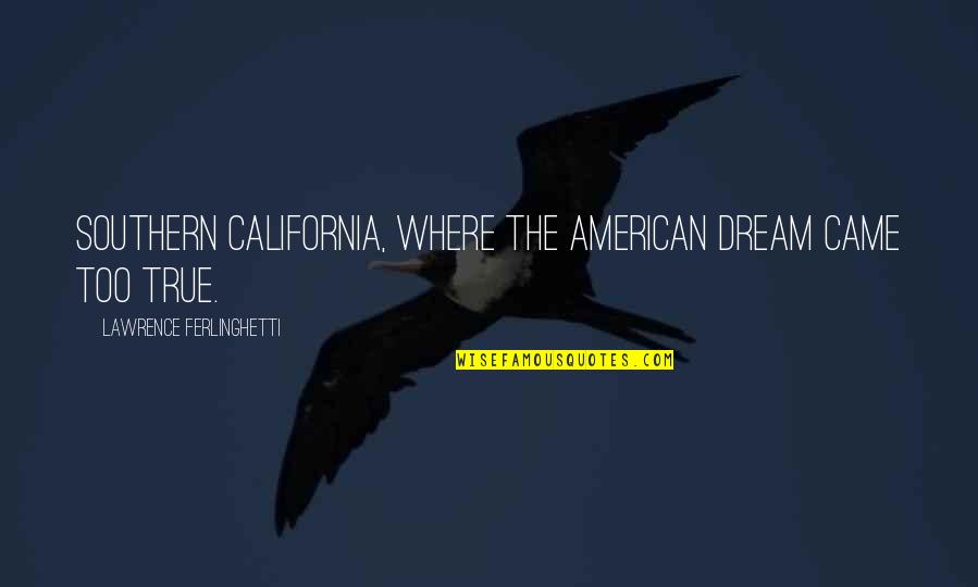 Kohut Self Quotes By Lawrence Ferlinghetti: Southern California, where the American Dream came too