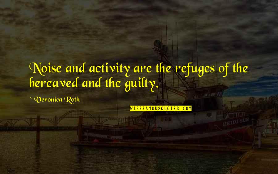 Kohut Self Quotes By Veronica Roth: Noise and activity are the refuges of the