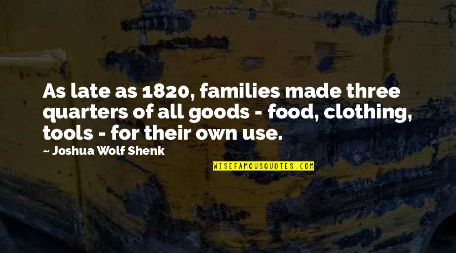 Koi Apna Quotes By Joshua Wolf Shenk: As late as 1820, families made three quarters Koi Apna Quotes By Joshua Wolf Shenk: As late as 1820, families made three quarters