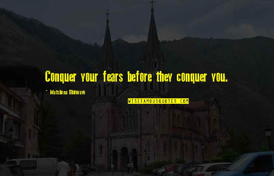 Koi Kisi Ka Nahi Hota Quotes By Matshona Dhliwayo: Conquer your fears before they conquer you.