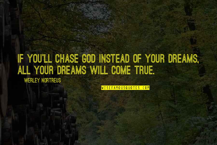 Koi Mil Gaya Quotes By Werley Nortreus: If you'll chase God instead of your dreams,