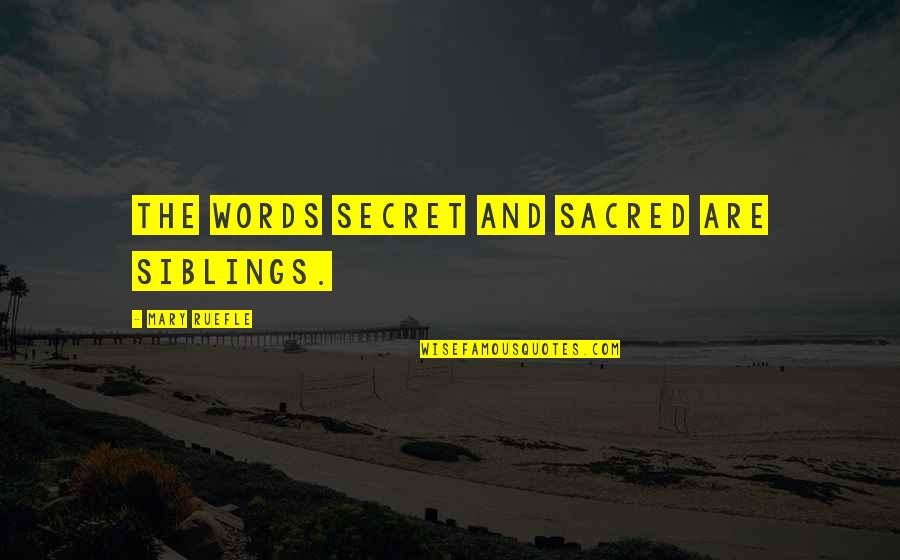Koi Mujhe Miss Nahi Karta Quotes By Mary Ruefle: The words secret and sacred are siblings. Koi Mujhe Miss Nahi Karta Quotes By Mary Ruefle: The words secret and sacred are siblings.