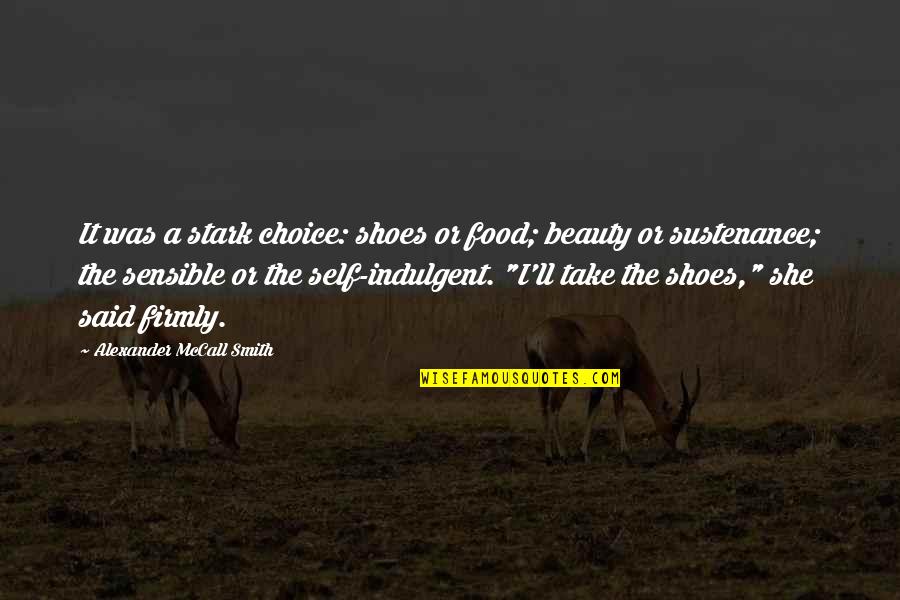 Koi Nahi Samjhta Quotes By Alexander McCall Smith: It was a stark choice: shoes or food; Koi Nahi Samjhta Quotes By Alexander McCall Smith: It was a stark choice: shoes or food;