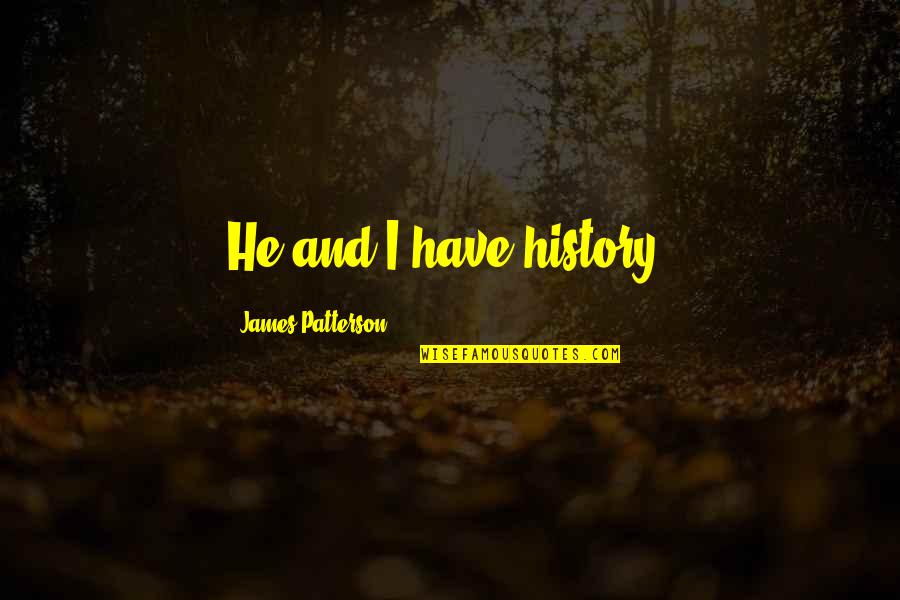 Koi Ponds Quotes By James Patterson: He and I have history; Koi Ponds Quotes By James Patterson: He and I have history;