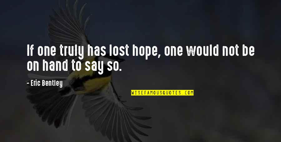 Koi Quotes By Eric Bentley: If one truly has lost hope, one would