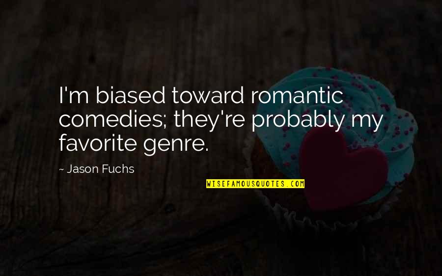 Koichiro Doi Quotes By Jason Fuchs: I'm biased toward romantic comedies; they're probably my