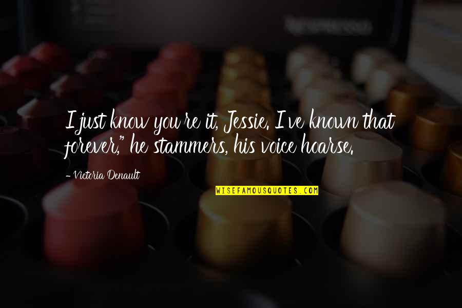 Koichiro Kimura Quotes By Victoria Denault: I just know you're it, Jessie. I've known