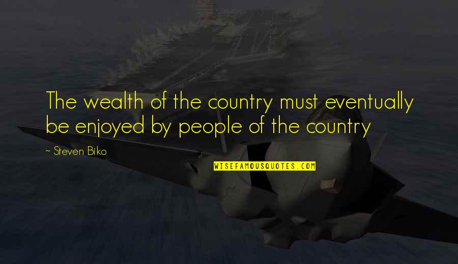 Koide Bula Quotes By Steven Biko: The wealth of the country must eventually be
