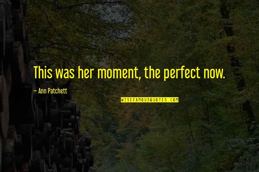 Koide Cymbals Quotes By Ann Patchett: This was her moment, the perfect now.