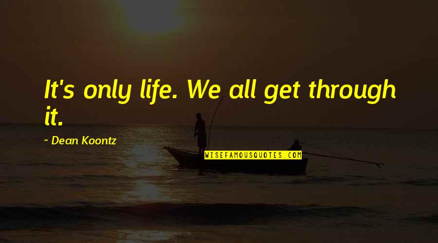 Koike Teppei Quotes By Dean Koontz: It's only life. We all get through it. Koike Teppei Quotes By Dean Koontz: It's only life. We all get through it.