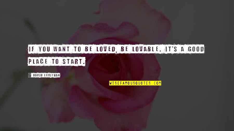 Koike Yui Quotes By David Levithan: If you want to be loved, be lovable.