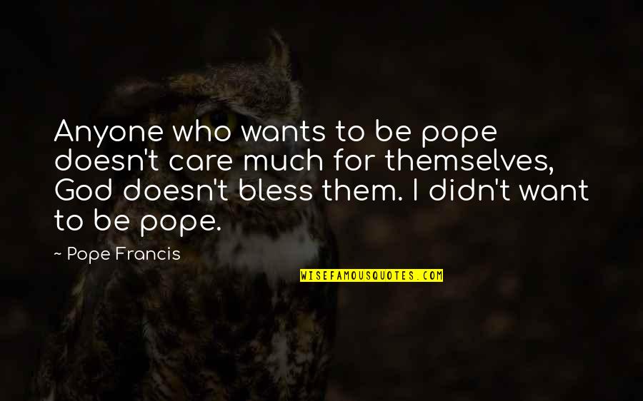 Koine Quotes By Pope Francis: Anyone who wants to be pope doesn't care