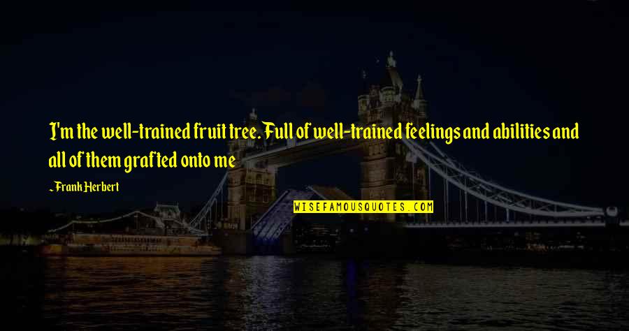 Koirala Quotes By Frank Herbert: I'm the well-trained fruit tree. Full of well-trained Koirala Quotes By Frank Herbert: I'm the well-trained fruit tree. Full of well-trained