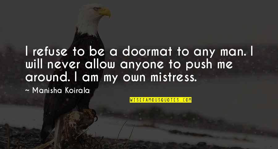 Koirala Quotes By Manisha Koirala: I refuse to be a doormat to any Koirala Quotes By Manisha Koirala: I refuse to be a doormat to any