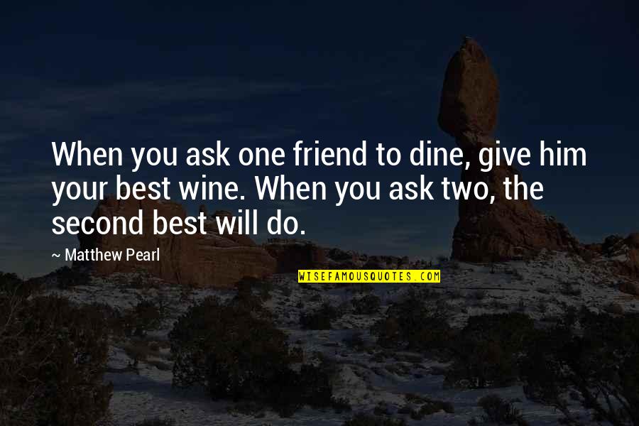 Koirala Quotes By Matthew Pearl: When you ask one friend to dine, give Koirala Quotes By Matthew Pearl: When you ask one friend to dine, give