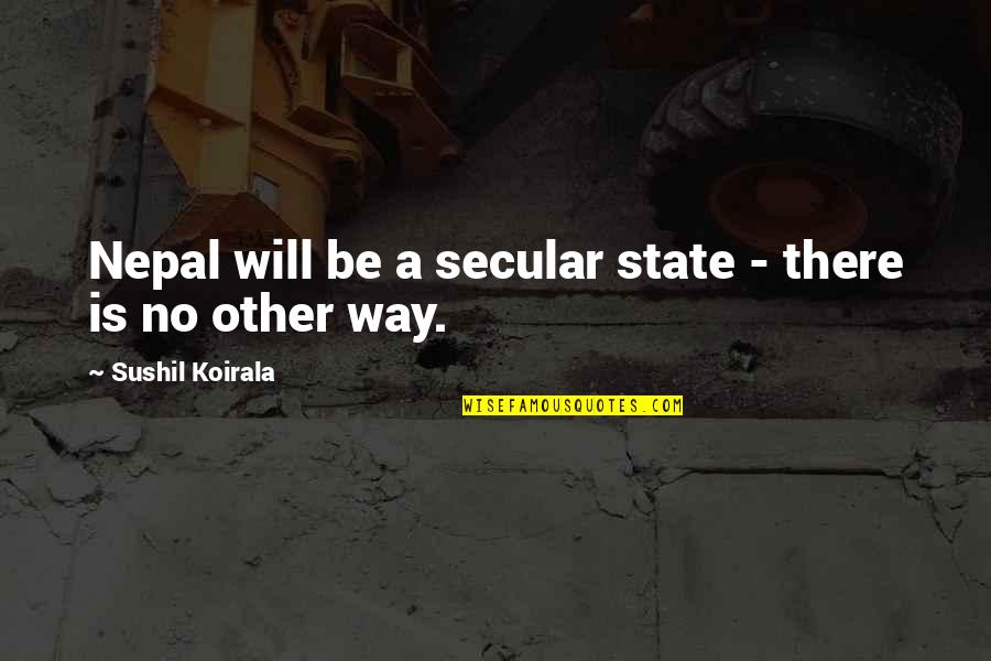 Koirala Quotes By Sushil Koirala: Nepal will be a secular state - there Koirala Quotes By Sushil Koirala: Nepal will be a secular state - there