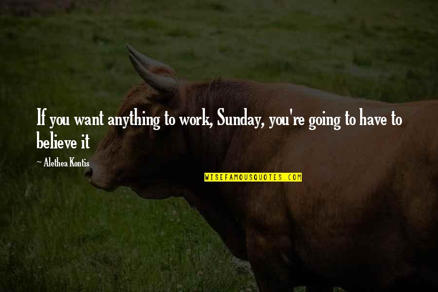 Koiran Kastraatio Quotes By Alethea Kontis: If you want anything to work, Sunday, you're