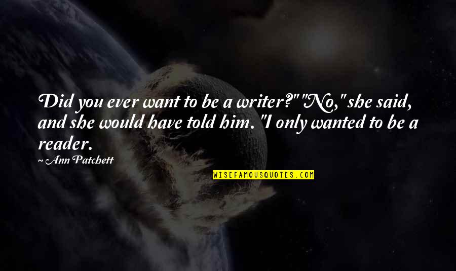 Koiran Kastraatio Quotes By Ann Patchett: Did you ever want to be a writer?"