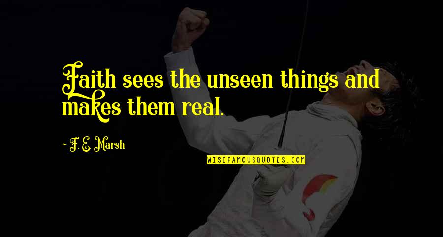 Koiran Tiineys Quotes By F. E. Marsh: Faith sees the unseen things and makes them