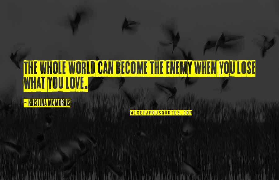Koiran Tiineys Quotes By Kristina McMorris: The whole world can become the enemy when