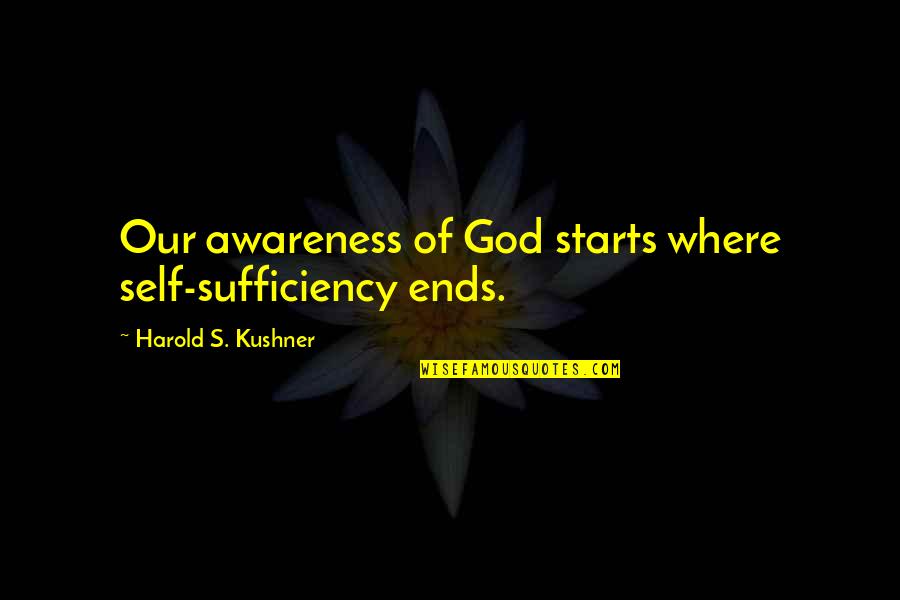 Koiria Myyd N Quotes By Harold S. Kushner: Our awareness of God starts where self-sufficiency ends. Koiria Myyd N Quotes By Harold S. Kushner: Our awareness of God starts where self-sufficiency ends.