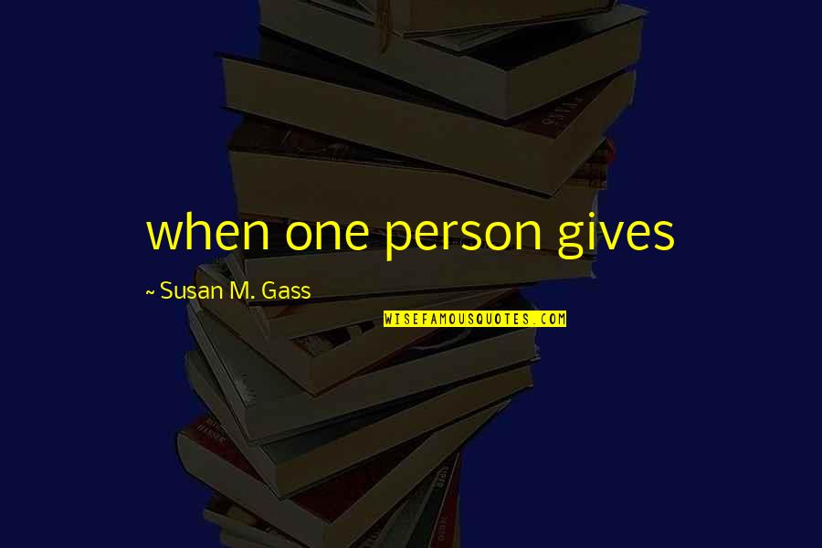 Koiso Carle Quotes By Susan M. Gass: when one person gives Koiso Carle Quotes By Susan M. Gass: when one person gives