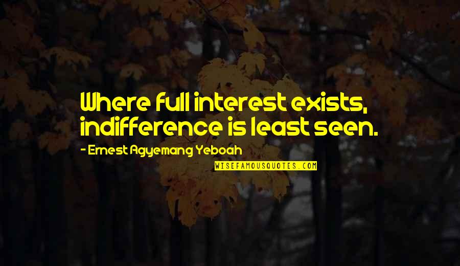 Koivu Wild Quotes By Ernest Agyemang Yeboah: Where full interest exists, indifference is least seen. Koivu Wild Quotes By Ernest Agyemang Yeboah: Where full interest exists, indifference is least seen.