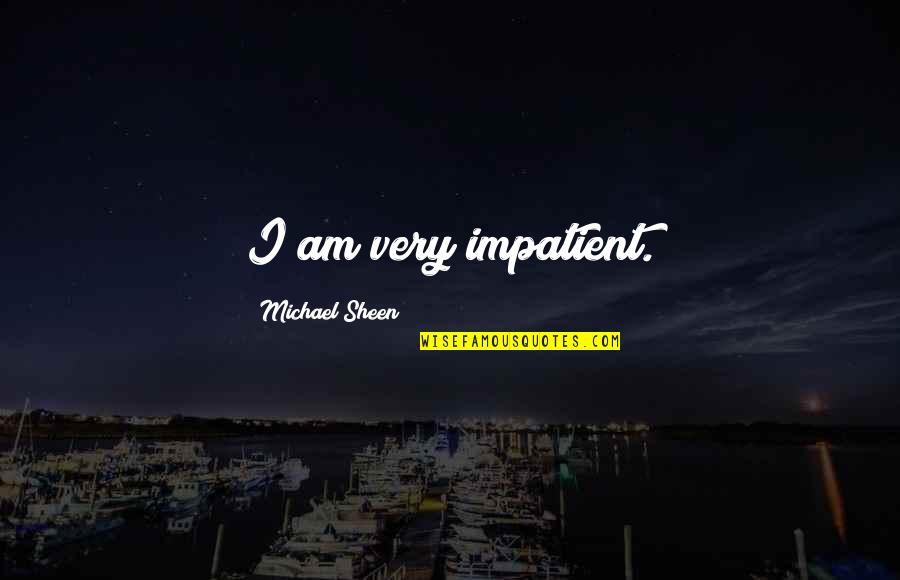 Koivu Wild Quotes By Michael Sheen: I am very impatient. Koivu Wild Quotes By Michael Sheen: I am very impatient.