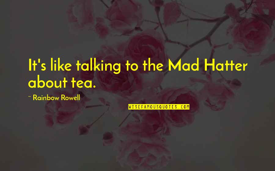 Koivu Wild Quotes By Rainbow Rowell: It's like talking to the Mad Hatter about Koivu Wild Quotes By Rainbow Rowell: It's like talking to the Mad Hatter about
