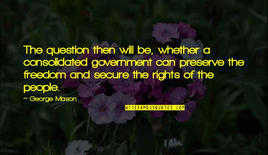 Koizumi Mahiru Quotes By George Mason: The question then will be, whether a consolidated