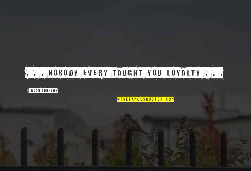 Kojak Quotes By Adam Johnson: . . . nobody every taught you loyalty