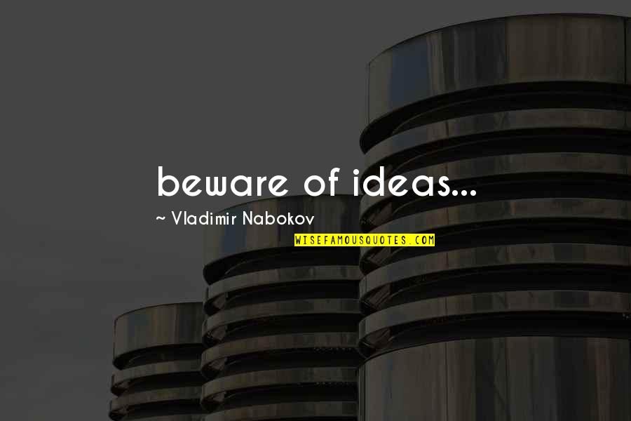 Kojak Quotes By Vladimir Nabokov: beware of ideas...