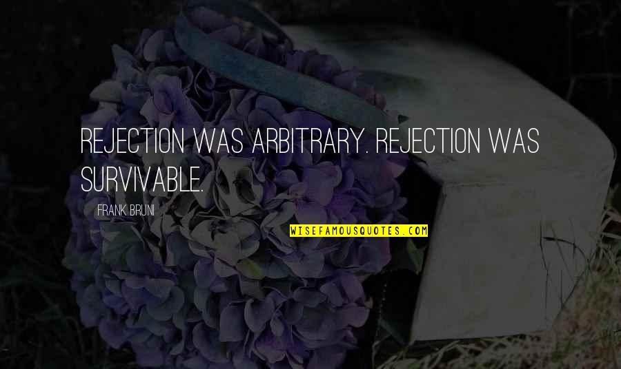 Kojarzy Czy Quotes By Frank Bruni: Rejection was arbitrary. Rejection was survivable. Kojarzy Czy Quotes By Frank Bruni: Rejection was arbitrary. Rejection was survivable.