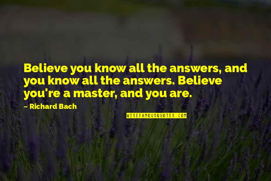 Kojarzyc Quotes By Richard Bach: Believe you know all the answers, and you