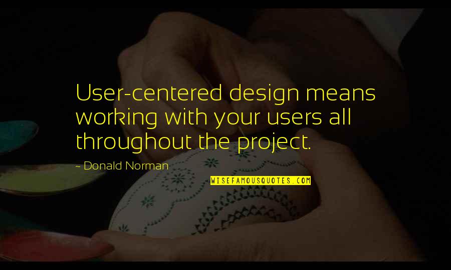 Kojasho Quotes By Donald Norman: User-centered design means working with your users all