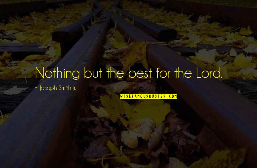 Kojasho Quotes By Joseph Smith Jr.: Nothing but the best for the Lord.