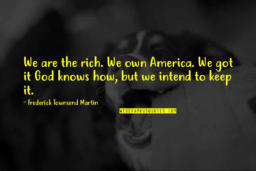 Kojec Quotes By Frederick Townsend Martin: We are the rich. We own America. We