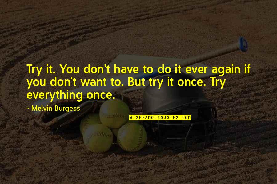 Kojeg Je Quotes By Melvin Burgess: Try it. You don't have to do it