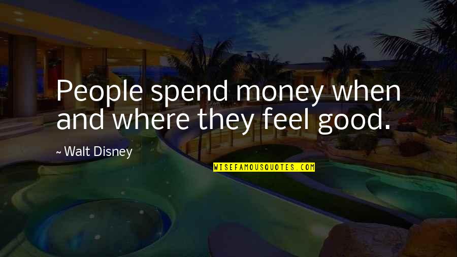 Kojega Quotes By Walt Disney: People spend money when and where they feel Kojega Quotes By Walt Disney: People spend money when and where they feel