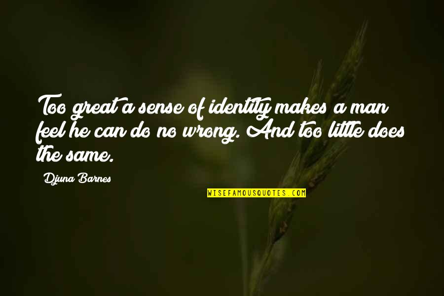 Kojem Obliku Quotes By Djuna Barnes: Too great a sense of identity makes a Kojem Obliku Quotes By Djuna Barnes: Too great a sense of identity makes a