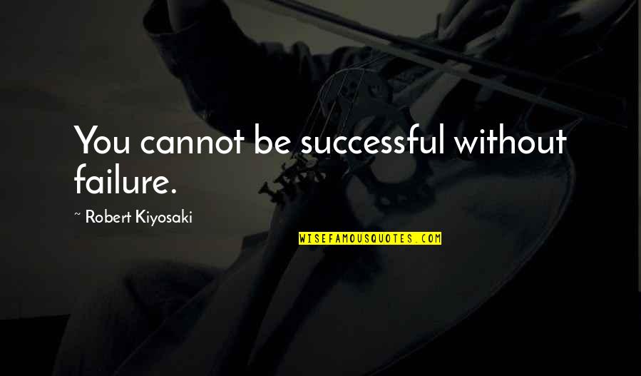 Kojenec Quotes By Robert Kiyosaki: You cannot be successful without failure.