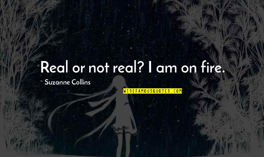 Kojihugyftdrseawq Quotes By Suzanne Collins: Real or not real? I am on fire.