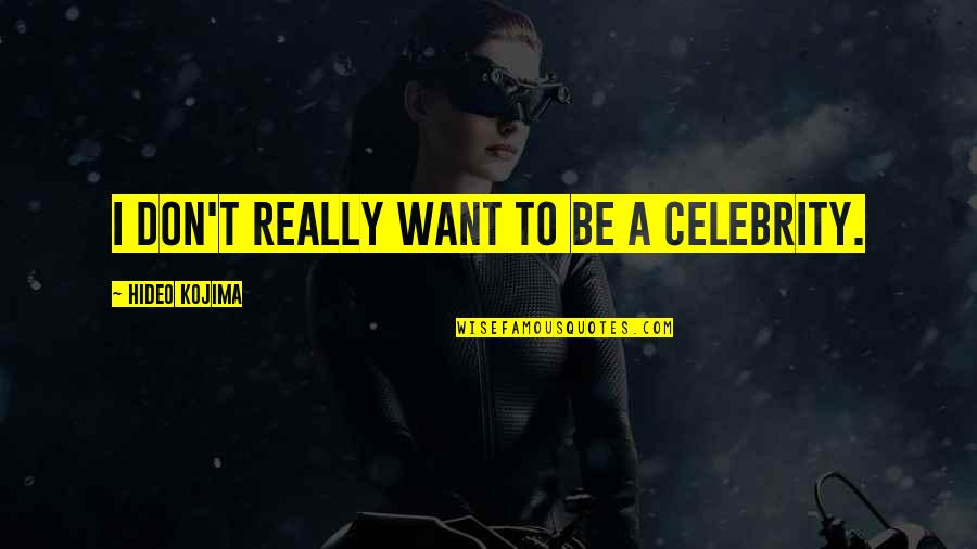 Kojima Quotes By Hideo Kojima: I don't really want to be a celebrity.
