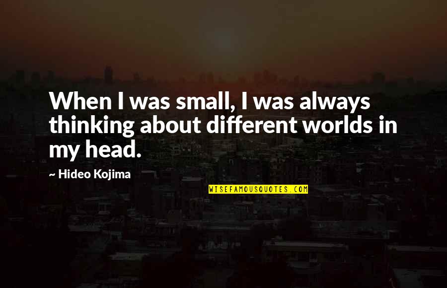 Kojima Quotes By Hideo Kojima: When I was small, I was always thinking