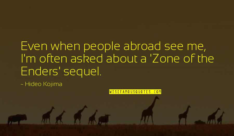 Kojima Quotes By Hideo Kojima: Even when people abroad see me, I'm often