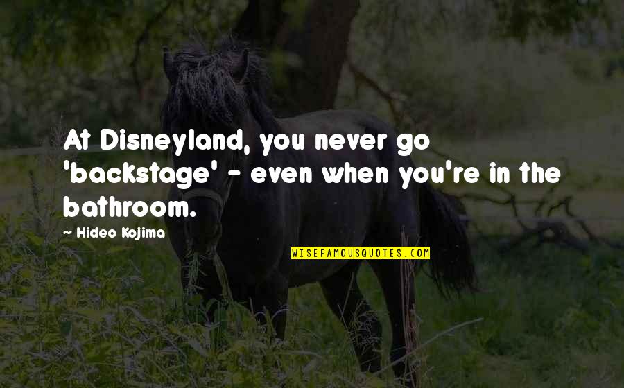 Kojima Quotes By Hideo Kojima: At Disneyland, you never go 'backstage' - even
