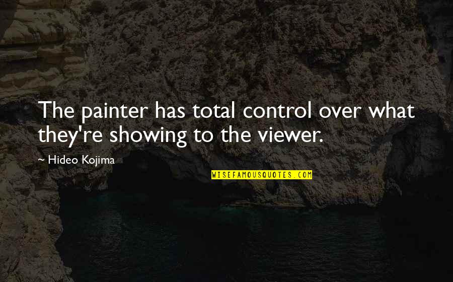 Kojima Quotes By Hideo Kojima: The painter has total control over what they're