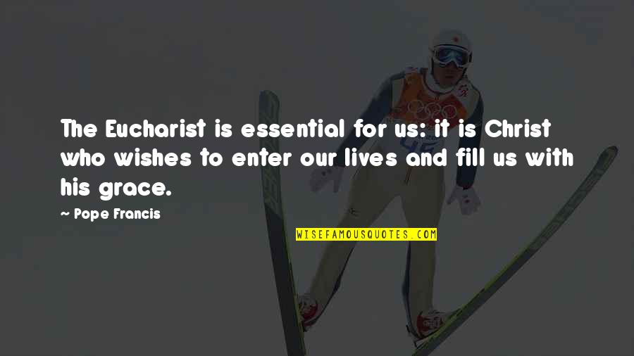 Kojis Quirk Quotes By Pope Francis: The Eucharist is essential for us: it is