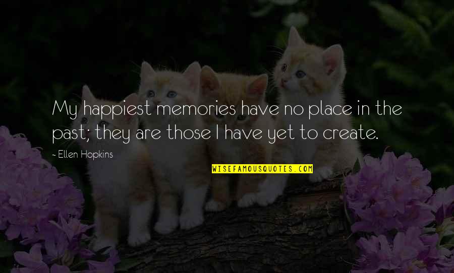 Kojoj Drzavi Quotes By Ellen Hopkins: My happiest memories have no place in the